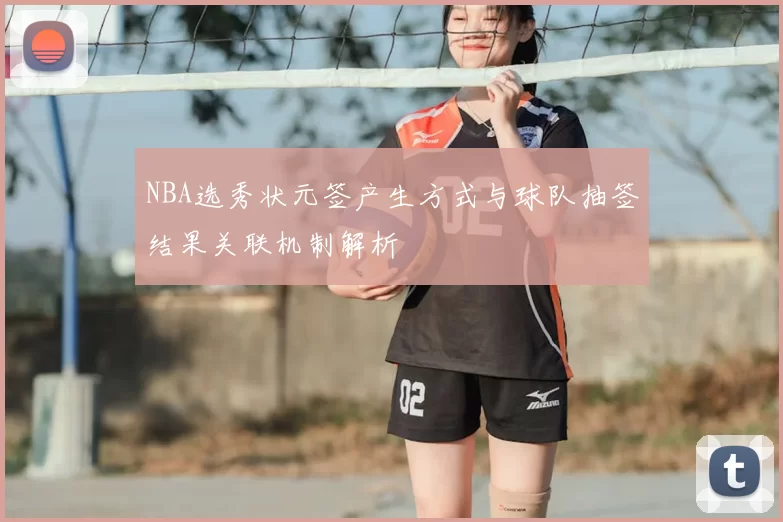 NBA选秀状元签产生方式与球队抽签结果关联机制解析
