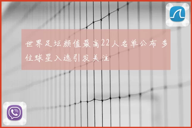 世界足坛颜值最高22人名单公布 多位球星入选引发关注