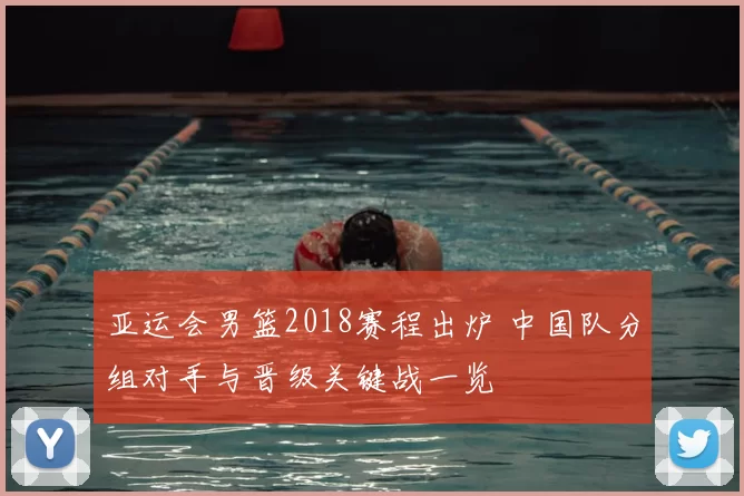 亚运会男篮2018赛程出炉 中国队分组对手与晋级关键战一览