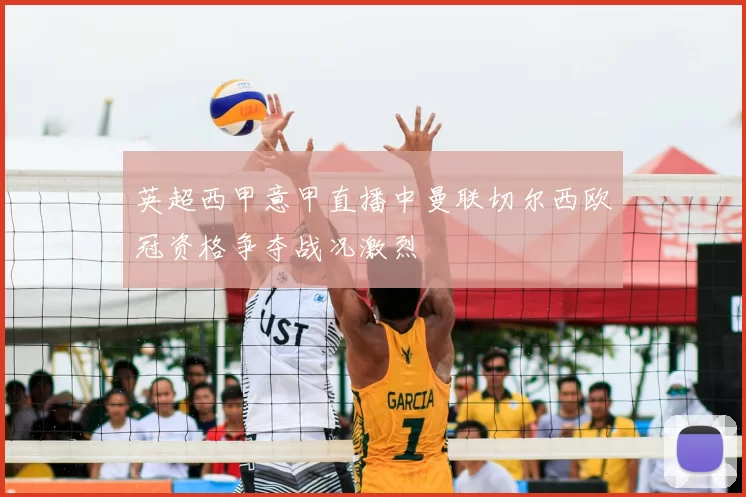 英超西甲意甲直播中曼联切尔西欧冠资格争夺战况激烈