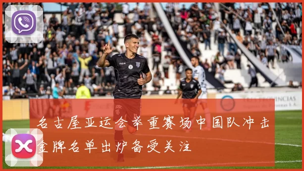 名古屋亚运会举重赛场中国队冲击金牌名单出炉备受关注